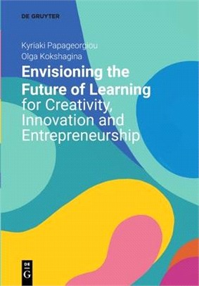 Envisioning the Future of Learning for Creativity, Innovation and Entrepreneurship