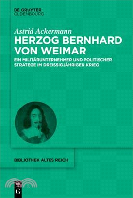 Herzog Bernhard Von Weimar: Ein Militärunternehmer Und Politischer Stratege Im Dreißigjährigen Krieg