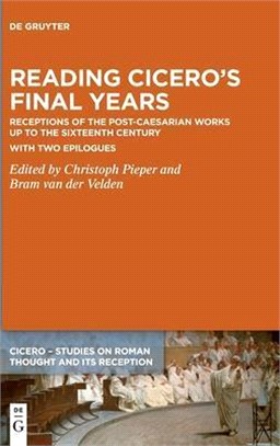 Reading Cicero's Final Years: Receptions of the Post-Caesarian Works Up to the Sixteenth Century - With Two Epilogues