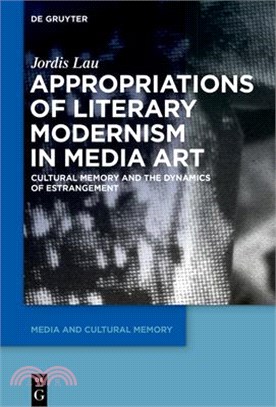 Appropriations of Literary Modernism in Media Art: Cultural Memory and the Dynamics of Estrangement