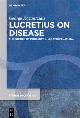 Lucretius on Disease: The Poetics of Morbidity in >de Rerum Natura