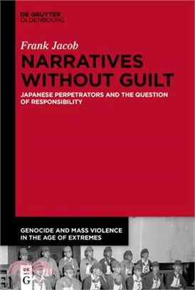 Narratives Without Guilt: Japanese Perpetrators and the Question of Responsibility