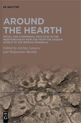 Around the Hearth: Ritual and Commensal Practices in the Mediterranean Iron Age from the Aegean World to the Iberian Peninsula