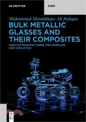 Bulk Metallic Glasses and Their Composites: Additive Manufacturing and Modeling and Simulation