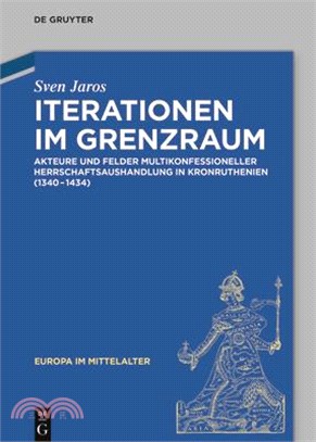 Iterationen Im Grenzraum: Akteure Und Felder Multikonfessioneller Herrschaftsaushandlung in Kronruthenien (1340-1434)