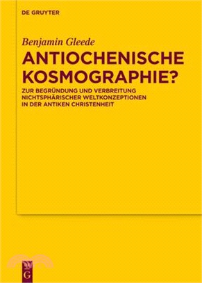 Antiochenische Kosmographie?: Zur Begründung Und Verbreitung Nichtsphärischer Weltkonzeptionen in Der Antiken Christenheit