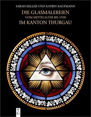 Die Glasmalereien Vom Mittelalter Bis 1930 Im Kanton Thurgau: Corpus Vitrearum Schweiz, Reihe Neuzeit, Band 8