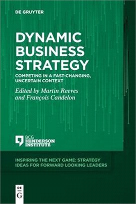 Dynamic Business Strategy: Competing in a Fast-Changing, Uncertain Context