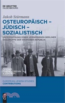 Osteuropäisch - Jüdisch - Sozialistisch: Untersuchung Einer Vergessenen Berliner Exilgruppe Der Weimarer Republik