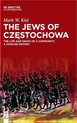 The Jews of Częstochowa: The Life and Death of a Community, a Concise History