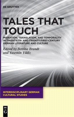 Tales That Touch: Migration, Translation, and Temporality in Twentieth- And Twenty-First-Century German Literature and Culture