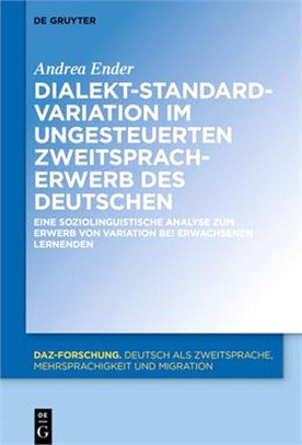 Dialekt-Standard-Variation Im Ungesteuerten Zweitspracherwerb Des Deutschen: Eine Soziolinguistische Analyse Zum Erwerb Von Variation Bei Erwachsenen