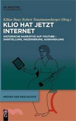 Klio Hat Jetzt Internet: Historische Narrative Auf Youtube - Darstellung, Inszenierung, Aushandlung