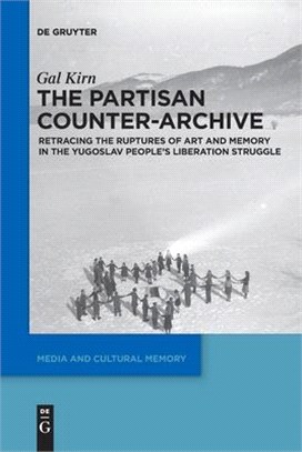 The Partisan Counter-Archive: Retracing the Ruptures of Art and Memory in the Yugoslav People's Liberation Struggle