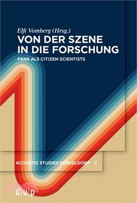 Von Der Szene in Die Forschung: Fans ALS Citizen Scientists in Den Medien- Und Kulturwissenschaften