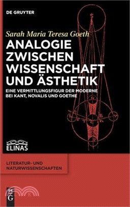 Analogie Zwischen Wissenschaft Und Ästhetik: Eine Vermittlungsfigur Der Moderne Bei Kant, Novalis Und Goethe