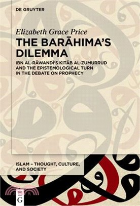 The Barāhima's Dilemma: Ibn Al-Rāwandī's Kitāb Al-Zumurrud and the Epistemological Turn in the Debate on Prophecy