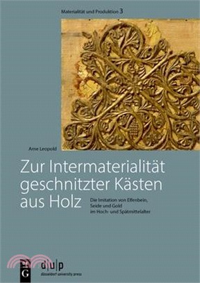 Zur Intermaterialität Geschnitzter Kästen Aus Holz: Die Imitation Von Elfenbein, Seide Und Gold Im Hoch- Und Spätmittelalter