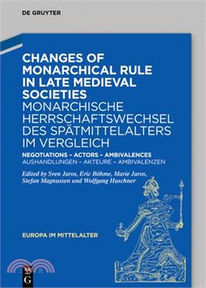 Changes of Monarchical Rule in the Late Middle Ages / Monarchische Herrschaftswechsel Des Spätmittelalters: Negotiations - Actors - Ambivalences / Aus
