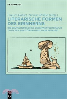 Literarische Formen Des Erinnerns: Die Deutschsprachige Gegenwartsliteratur Zwischen Aufstörung Und Stabilisierung