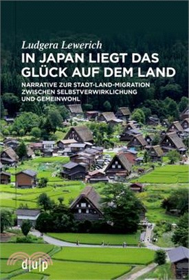 In Japan Liegt Das Glück Auf Dem Land: Narrative Zur Stadt-Land-Migration Zwischen Selbstverwirklichung Und Gemeinwohl