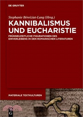 Kannibalismus Und Eucharistie: Frühneuzeitliche Figurationen Des Einverleibens in Den Romanischen Literaturen