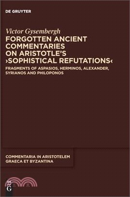 Forgotten Ancient Commentaries on Aristotle's >Sophistical Refutations: Fragments of Aspasios, Herminos, Alexander, Syrianos and Philoponos