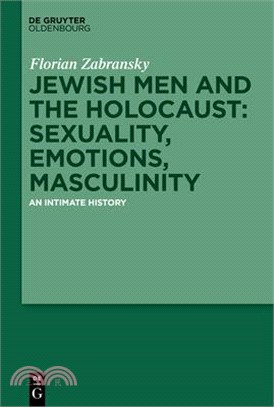 Jewish Men and the Holocaust: Sexuality, Emotions, Masculinity: An Intimate History