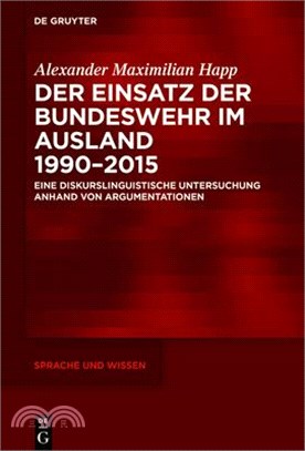 Der Einsatz Der Bundeswehr Im Ausland 1990-2015: Eine Diskurslinguistische Untersuchung Anhand Von Argumentationen