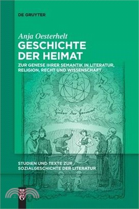 Geschichte Der Heimat: Zur Genese Ihrer Semantik in Literatur, Religion, Recht Und Wissenschaft