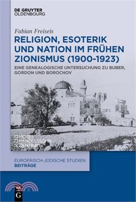 Religion, Esoterik Und Nation Im Frühen Zionismus (1900-1923): Eine Genealogische Untersuchung Zu Buber, Gordon Und Borochov