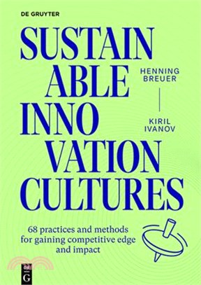 Sustainable Innovation Cultures: 68 Practices and Methods for Gaining Competitve Edge and Impact