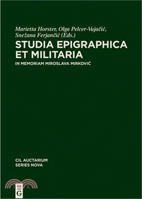 Studia Epigraphica Et Militaria: In Memoriam Miroslava Mirkovic