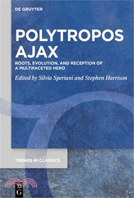 Polytropos Ajax: Roots, Evolution, and Reception of a Multifaceted Hero