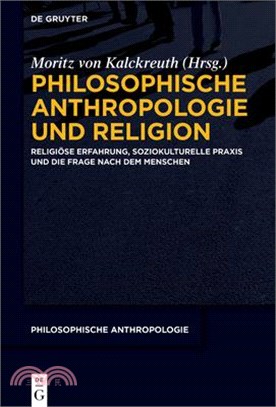 Philosophische Anthropologie Und Religion: Religiöse Erfahrung, Soziokulturelle PRAXIS Und Die Frage Nach Dem Menschen