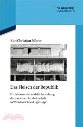 Das Fleisch Der Republik: Ein Lebensmittel Und Die Entstehung Der Modernen Landwirtschaft in Westdeutschland 1950-1990