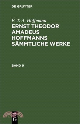 E. T. A. Hoffmann: Ernst Theodor Amadeus Hoffmanns Sämmtliche Werke. Band 9