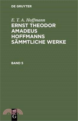 E. T. A. Hoffmann: Ernst Theodor Amadeus Hoffmanns Sämmtliche Werke. Band 5