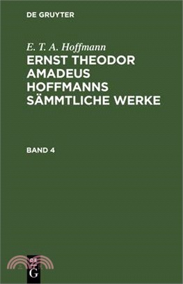 E. T. A. Hoffmann: Ernst Theodor Amadeus Hoffmanns Sämmtliche Werke. Band 4