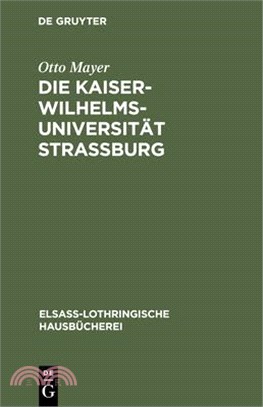 Die Kaiser-Wilhelms-Universität Straßburg: Ihre Entstehung Und Entwicklung