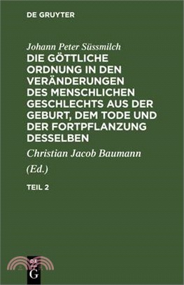 Johann Peter Süssmilch: Die Göttliche Ordnung in Den Veränderungen Des Menschlichen Geschlechts Aus Der Geburt, Dem Tode Und Der Fortpflanzung Desselb