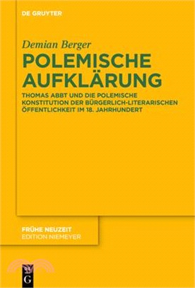 Polemische Aufklärung: Thomas Abbt Und Die Polemische Konstitution Der Bürgerlich-Literarischen Öffentlichkeit Im 18. Jahrhundert