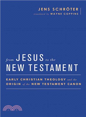 From Jesus to the New Testament ― Early Christian Theology and the Origin of the New Testament Canon