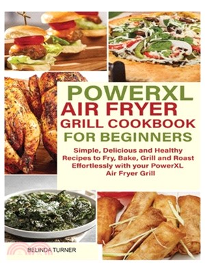 POWERXL Air Fryer Grill Cookbook for Beginners: Simple, Delicious and Healthy Recipes to Fry, Bake, Grill and Roast Effortlessly with your PowerXL Air