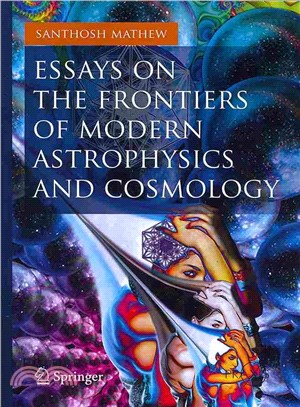 Essays on the Frontiers of Modern Astrophysics and Cosmology