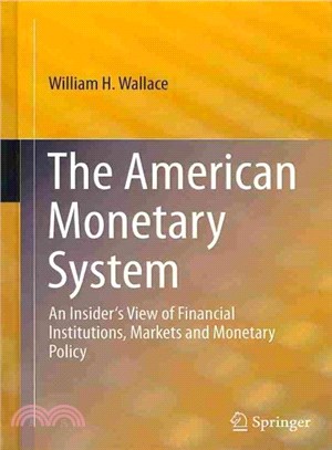 The American Monetary System ― An Insider's View of Financial Institutions, Markets and Monetary Policy