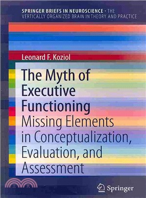 The Myth of Executive Functioning ― Missing Elements in Conceptualization, Evaluation, and Assessment