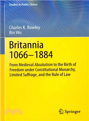 Britannia 1066-1884 ― From Medieval Absolutism to the Birth of Freedom Under Constitutional Monarchy, Limited Suffrage, and the Rule of Law