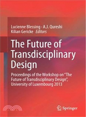 The Future of Transdisciplinary Design ─ Proceedings of the Workshop on he Future of Transdisciplinary Design? University of Luxembourg 2013