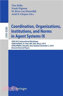 Coordination, Organizations, Institutions, and Norms in Agent Systems IX ― Coin 2013 International Workshops, Coin@aamas, St. Paul, Mn, USA, May 6, 2013, Coin@prima, Dunedin, New Zealand, December 3,